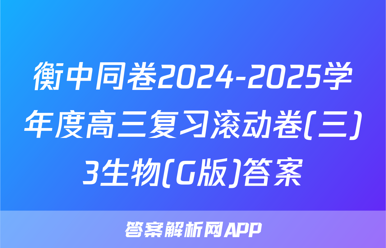 衡中同卷2024-2025学年度高三复习滚动卷(三)3生物(G版)答案