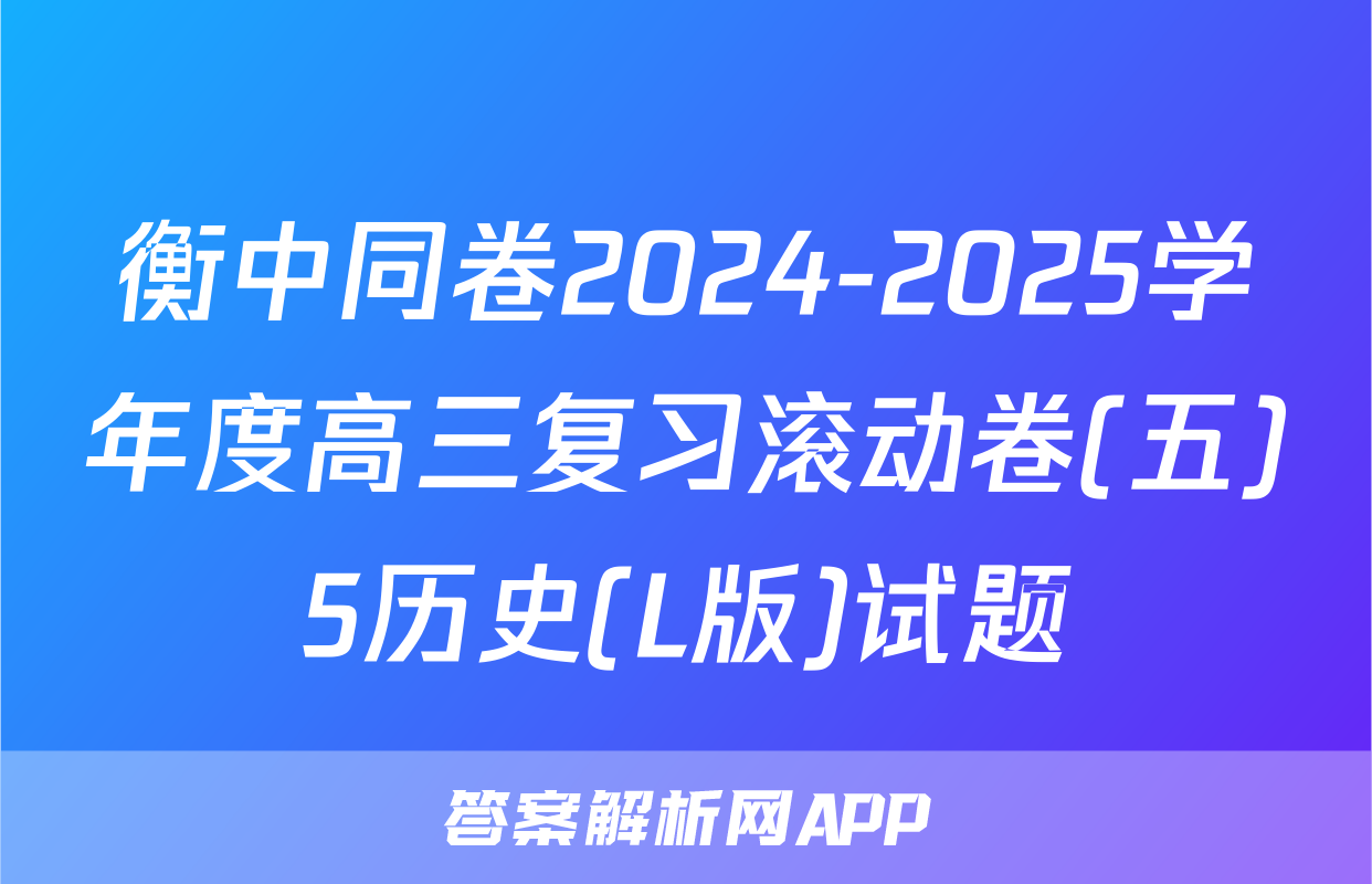 衡中同卷2024-2025学年度高三复习滚动卷(五)5历史(L版)试题