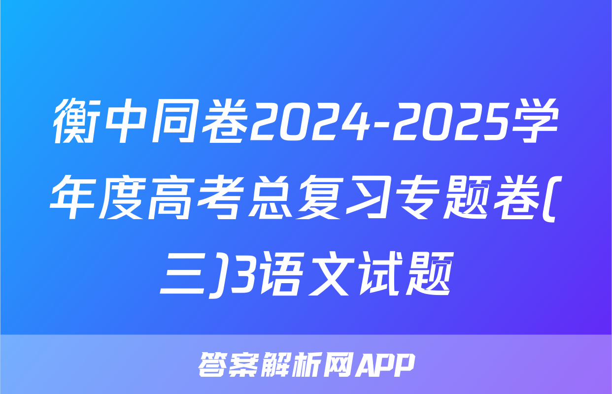 衡中同卷2024-2025学年度高考总复习专题卷(三)3语文试题