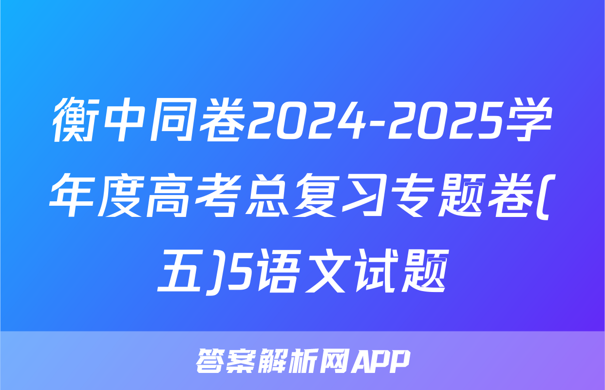 衡中同卷2024-2025学年度高考总复习专题卷(五)5语文试题