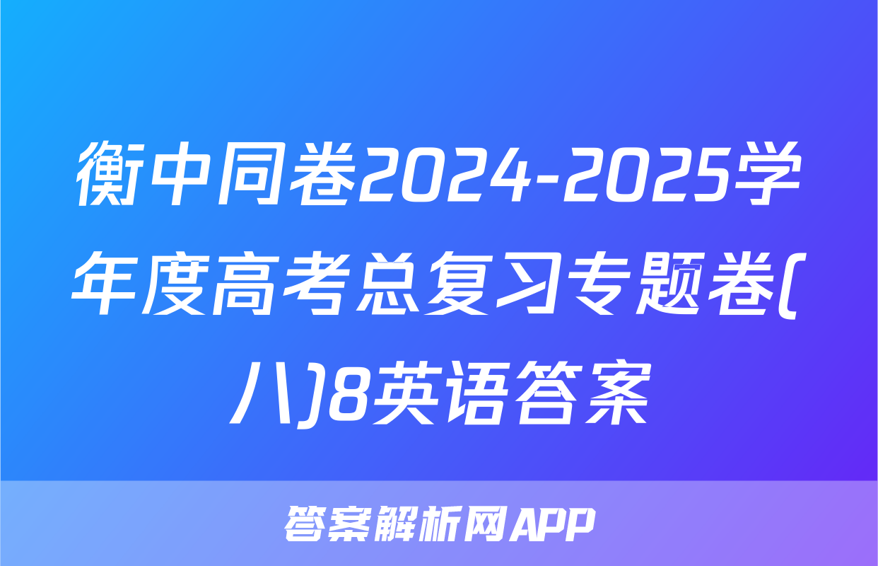 衡中同卷2024-2025学年度高考总复习专题卷(八)8英语答案