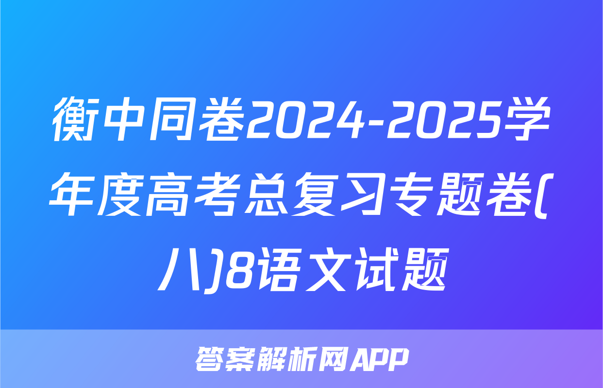 衡中同卷2024-2025学年度高考总复习专题卷(八)8语文试题