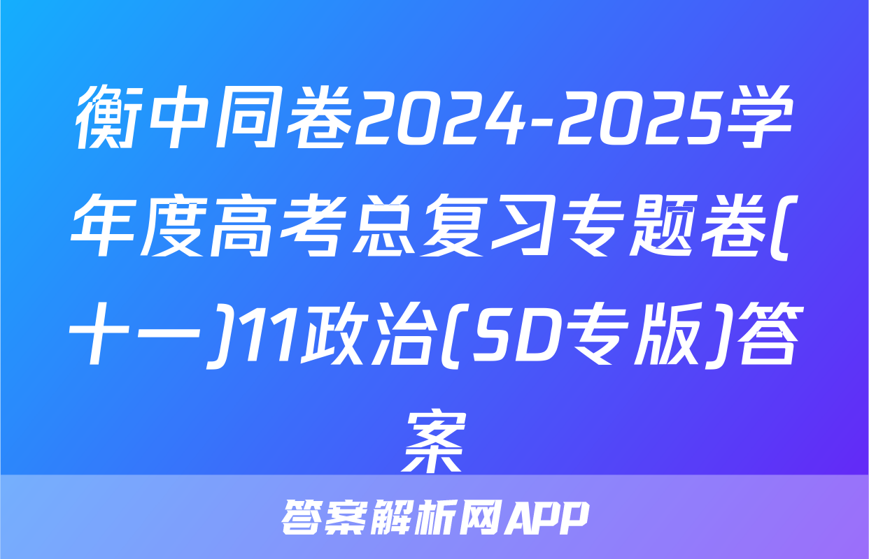 衡中同卷2024-2025学年度高考总复习专题卷(十一)11政治(SD专版)答案