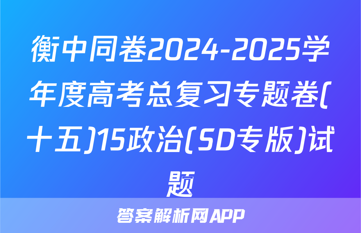 衡中同卷2024-2025学年度高考总复习专题卷(十五)15政治(SD专版)试题