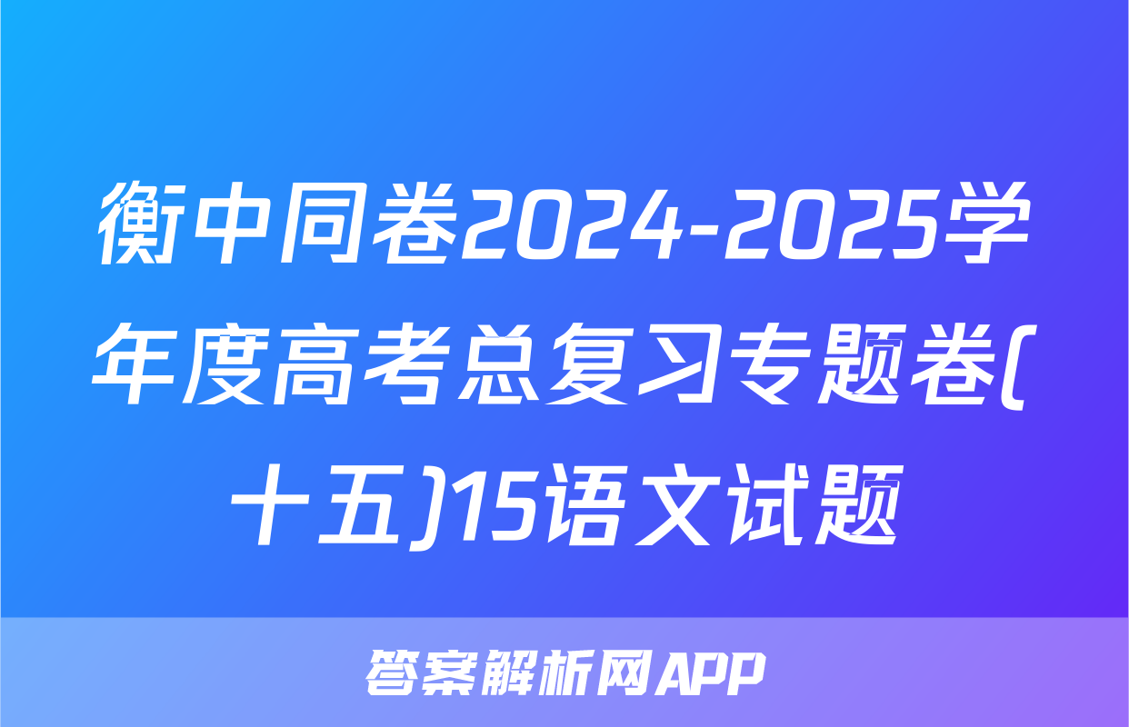 衡中同卷2024-2025学年度高考总复习专题卷(十五)15语文试题