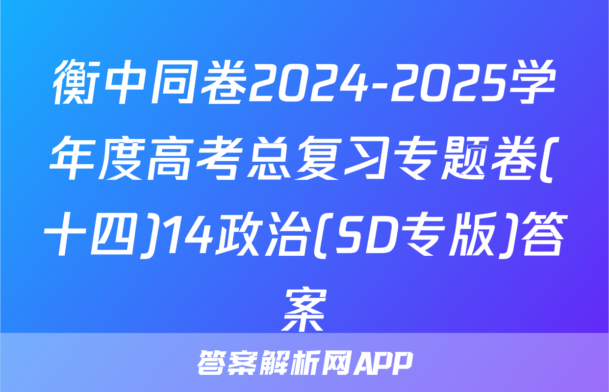 衡中同卷2024-2025学年度高考总复习专题卷(十四)14政治(SD专版)答案