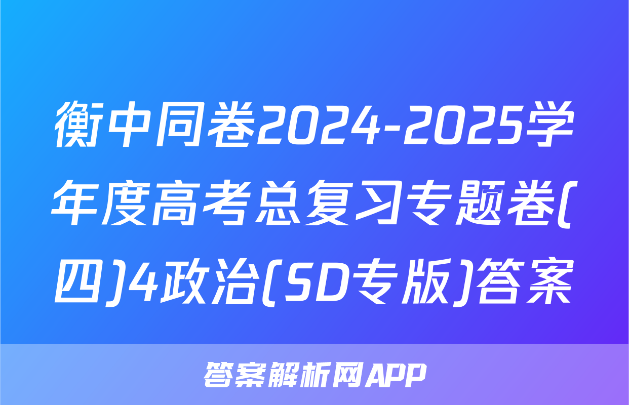 衡中同卷2024-2025学年度高考总复习专题卷(四)4政治(SD专版)答案