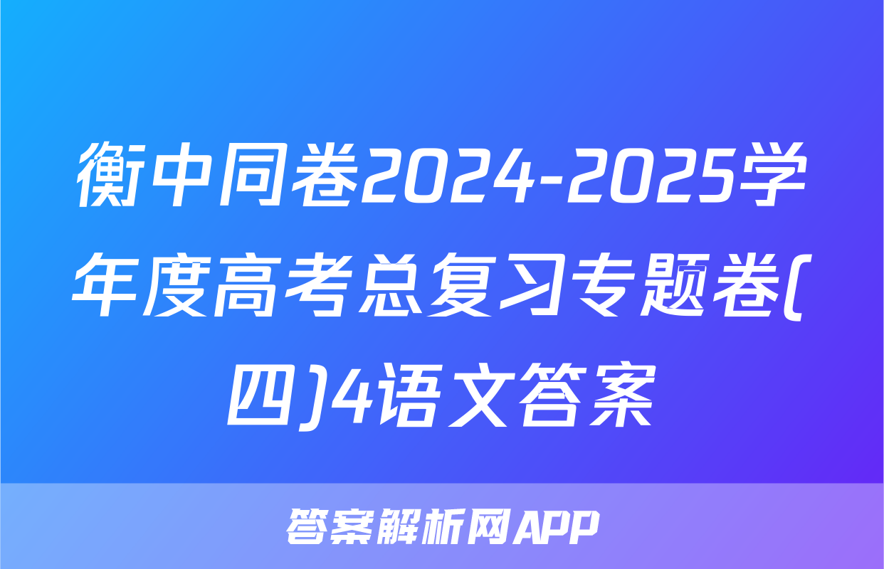 衡中同卷2024-2025学年度高考总复习专题卷(四)4语文答案