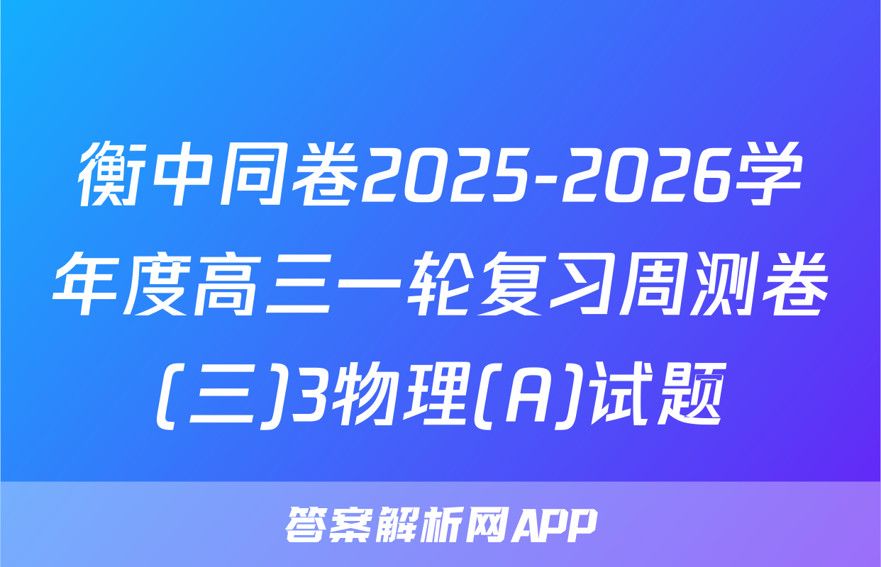 衡中同卷2025-2026学年度高三一轮复习周测卷(三)3物理(A)试题