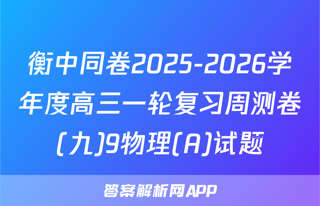 衡中同卷2025-2026学年度高三一轮复习周测卷(九)9物理(A)试题