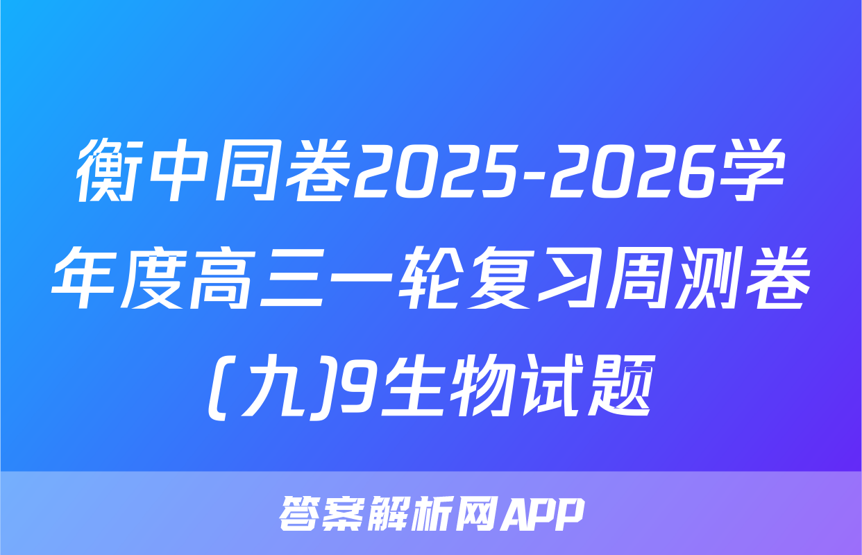 衡中同卷2025-2026学年度高三一轮复习周测卷(九)9生物试题