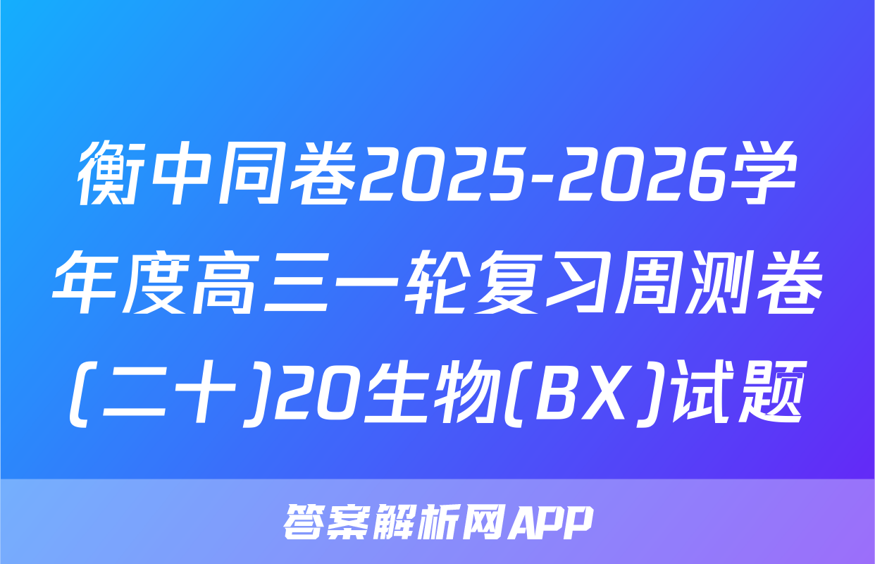 衡中同卷2025-2026学年度高三一轮复习周测卷(二十)20生物(BX)试题