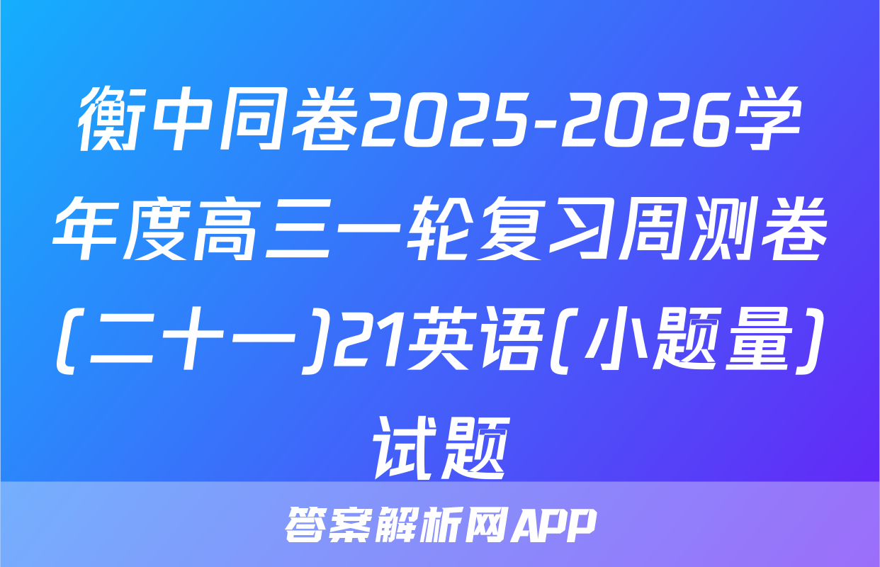 衡中同卷2025-2026学年度高三一轮复习周测卷(二十一)21英语(小题量)试题