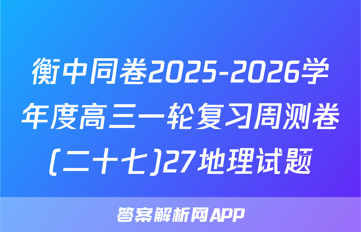 衡中同卷2025-2026学年度高三一轮复习周测卷(二十七)27地理试题