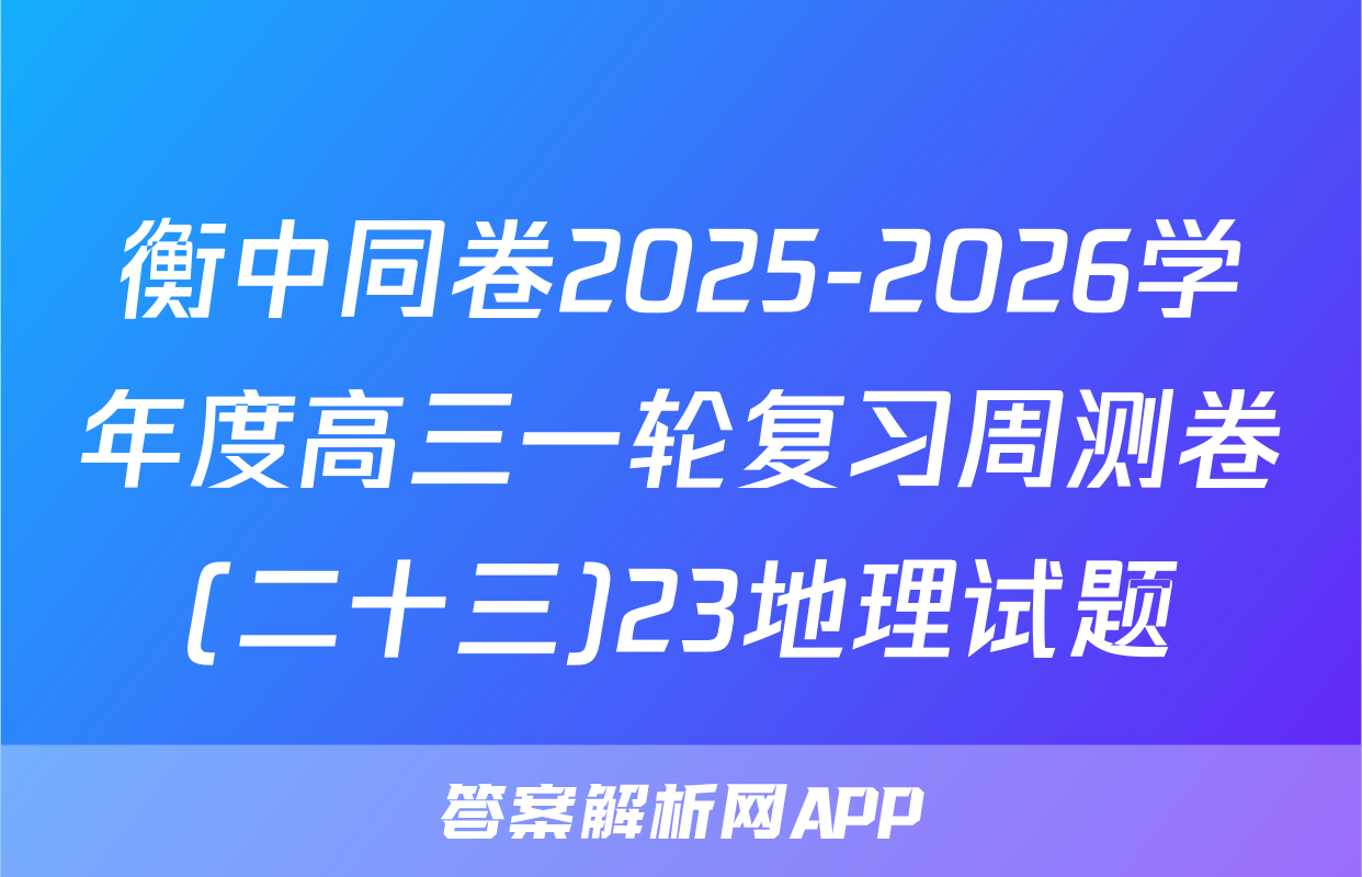 衡中同卷2025-2026学年度高三一轮复习周测卷(二十三)23地理试题