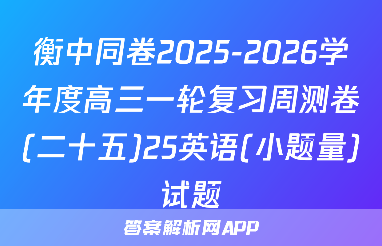 衡中同卷2025-2026学年度高三一轮复习周测卷(二十五)25英语(小题量)试题