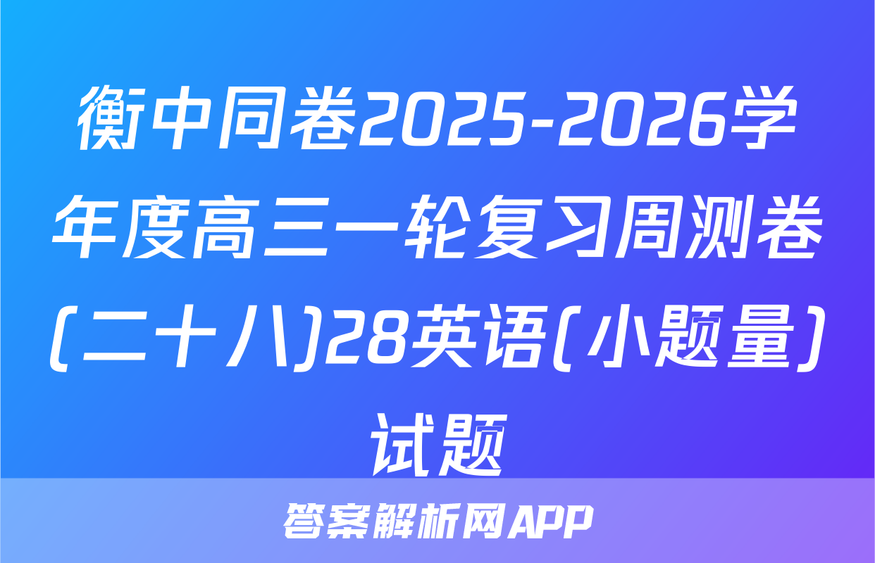 衡中同卷2025-2026学年度高三一轮复习周测卷(二十八)28英语(小题量)试题