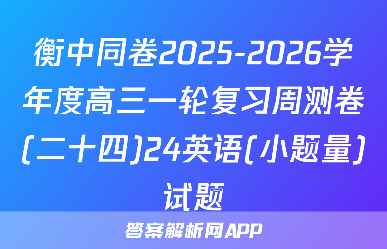 衡中同卷2025-2026学年度高三一轮复习周测卷(二十四)24英语(小题量)试题