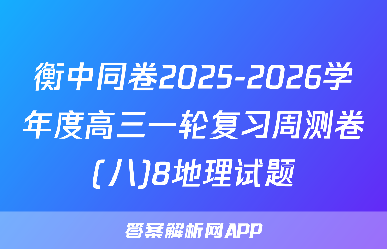 衡中同卷2025-2026学年度高三一轮复习周测卷(八)8地理试题