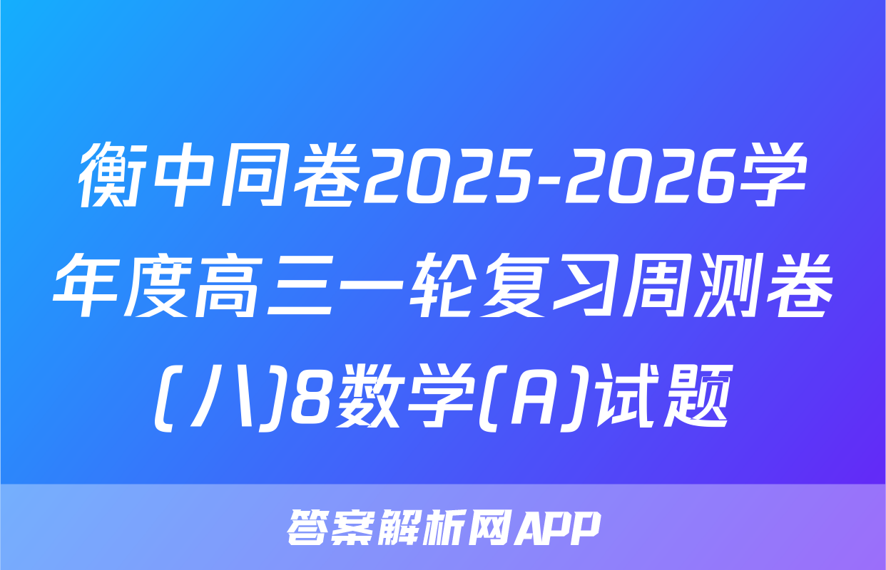 衡中同卷2025-2026学年度高三一轮复习周测卷(八)8数学(A)试题