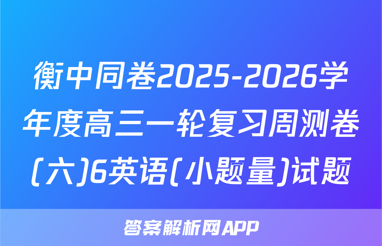 衡中同卷2025-2026学年度高三一轮复习周测卷(六)6英语(小题量)试题