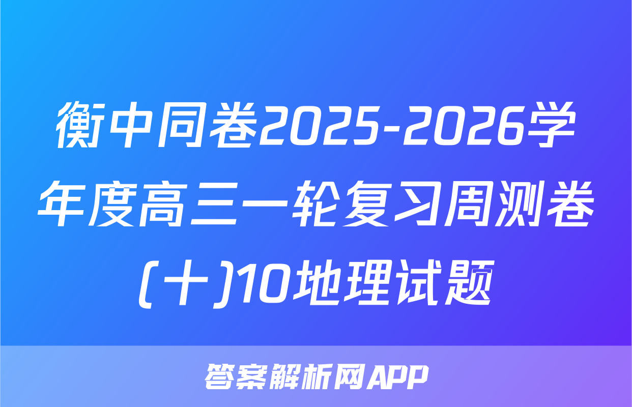 衡中同卷2025-2026学年度高三一轮复习周测卷(十)10地理试题