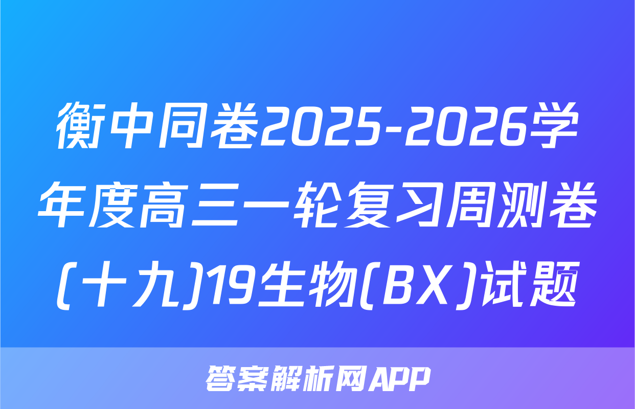 衡中同卷2025-2026学年度高三一轮复习周测卷(十九)19生物(BX)试题