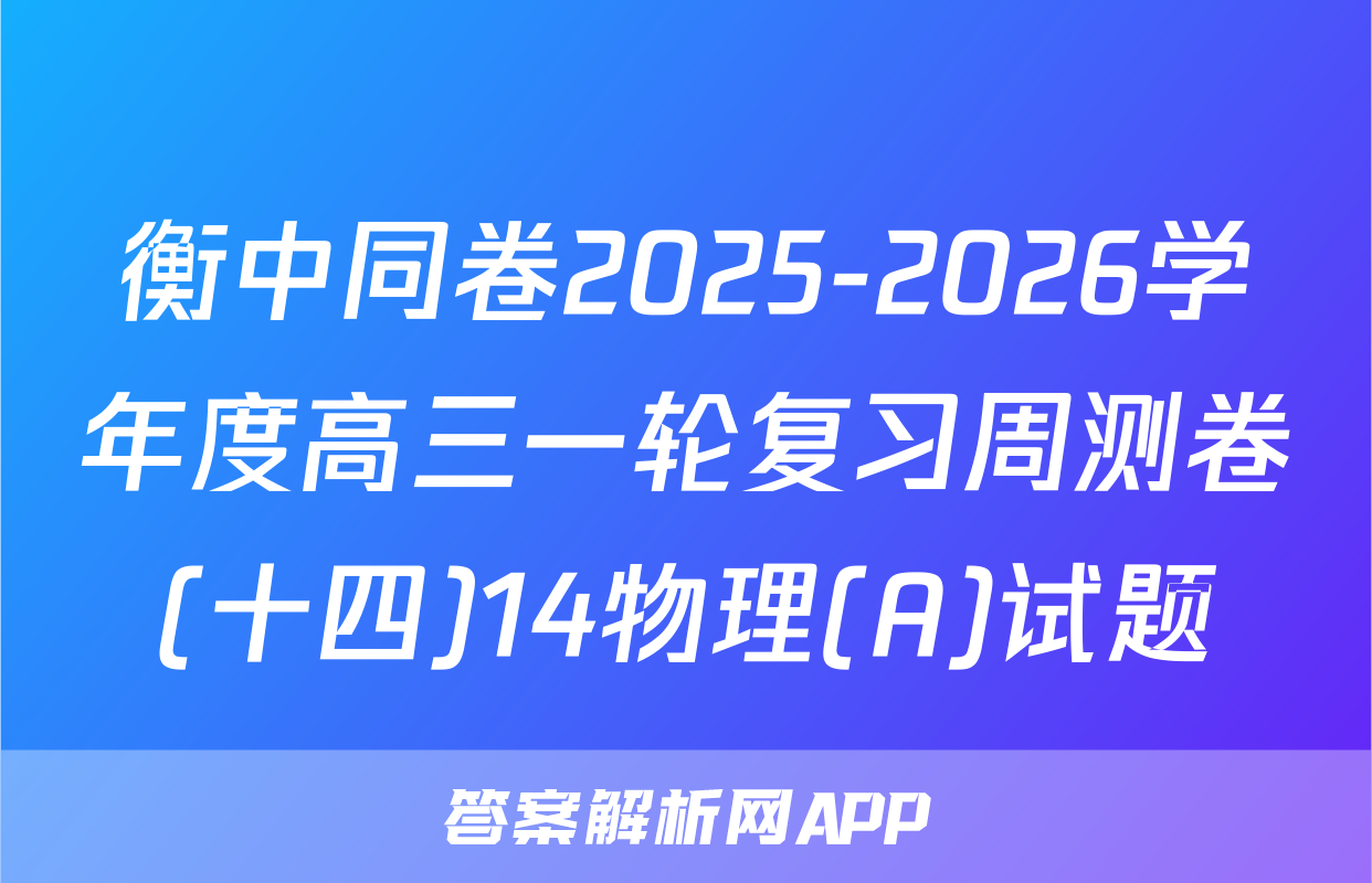 衡中同卷2025-2026学年度高三一轮复习周测卷(十四)14物理(A)试题