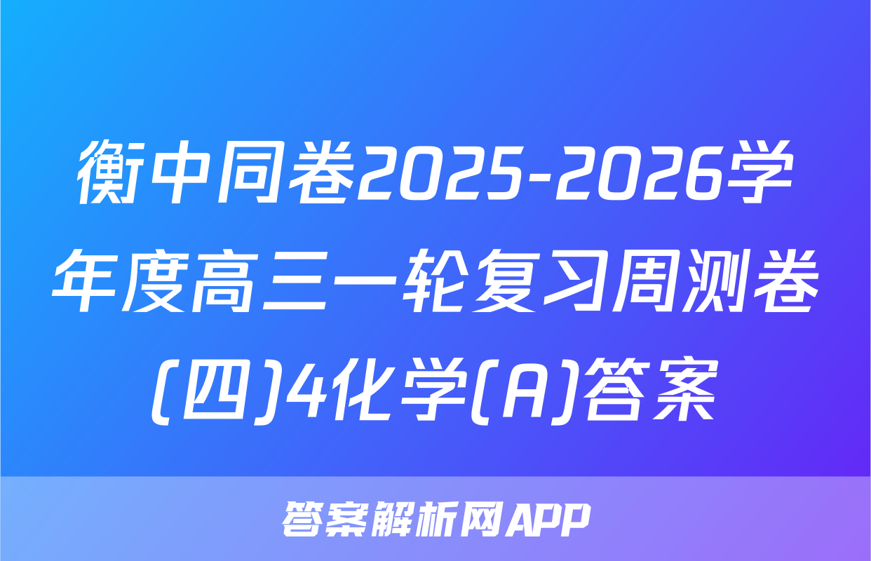 衡中同卷2025-2026学年度高三一轮复习周测卷(四)4化学(A)答案