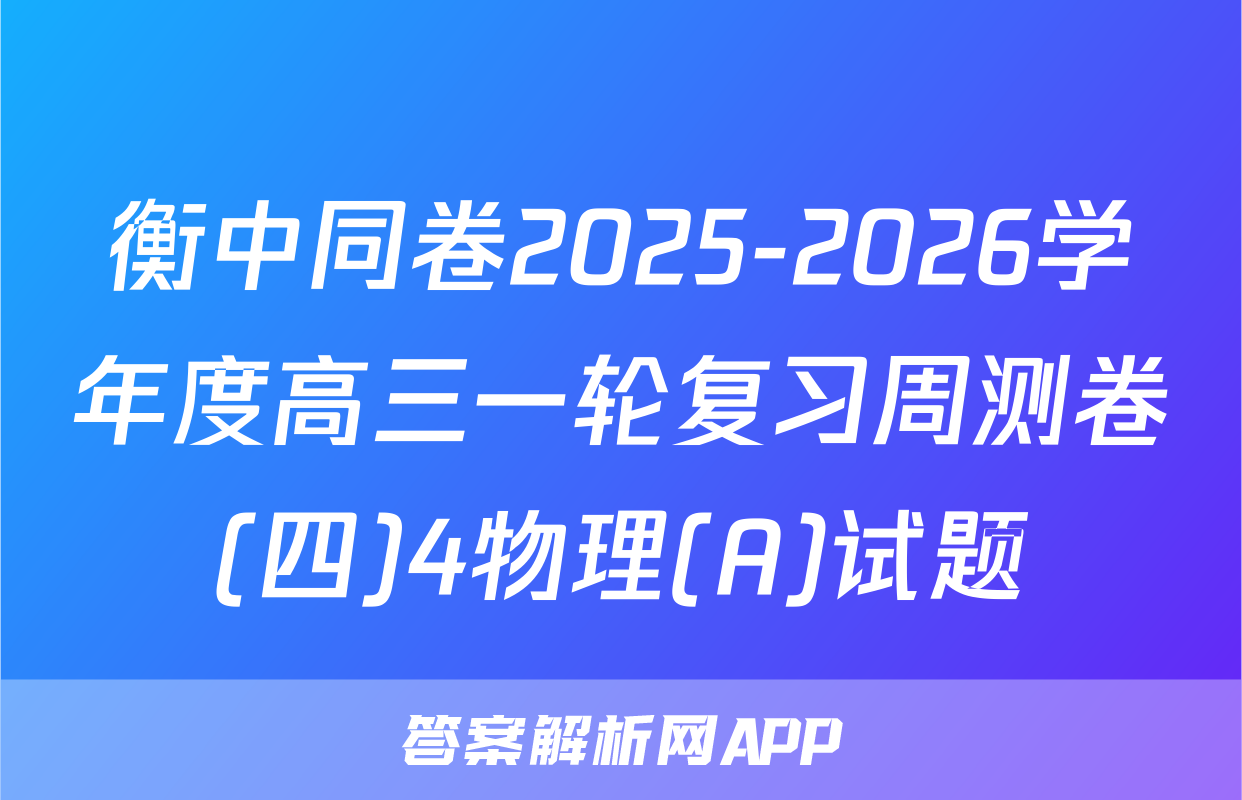 衡中同卷2025-2026学年度高三一轮复习周测卷(四)4物理(A)试题