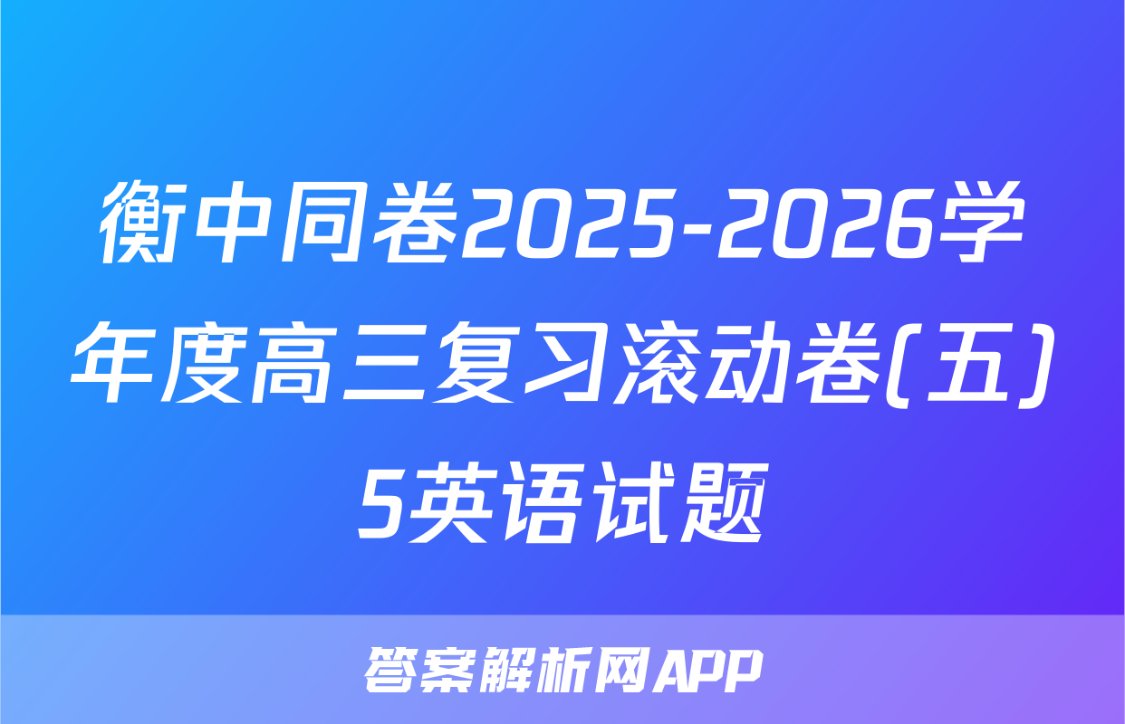 衡中同卷2025-2026学年度高三复习滚动卷(五)5英语试题