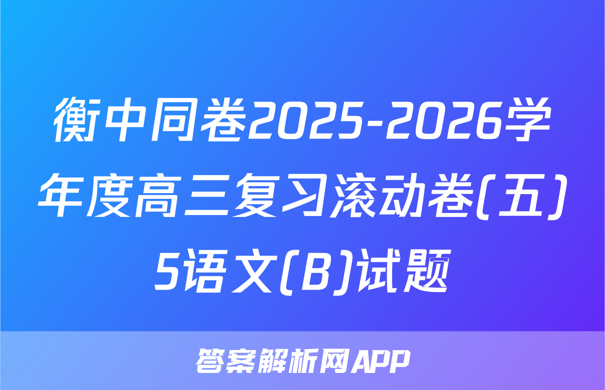衡中同卷2025-2026学年度高三复习滚动卷(五)5语文(B)试题