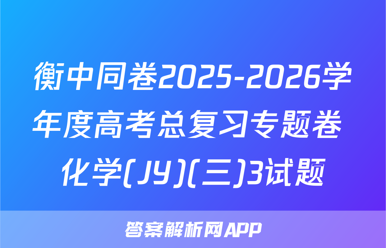 衡中同卷2025-2026学年度高考总复习专题卷 化学(JY)(三)3试题