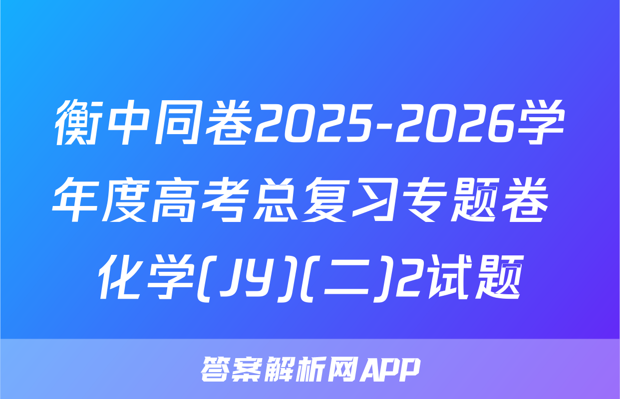衡中同卷2025-2026学年度高考总复习专题卷 化学(JY)(二)2试题