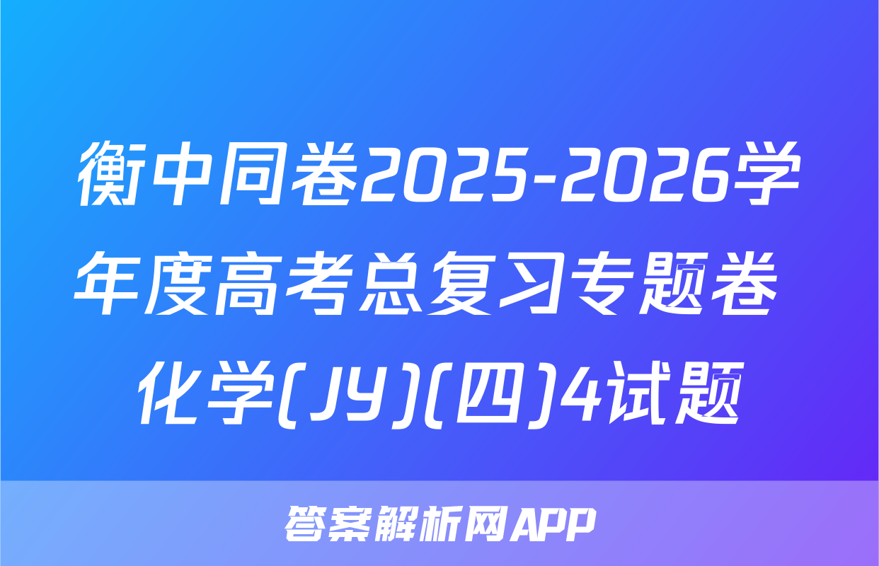 衡中同卷2025-2026学年度高考总复习专题卷 化学(JY)(四)4试题