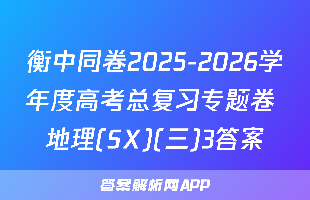 衡中同卷2025-2026学年度高考总复习专题卷 地理(SX)(三)3答案