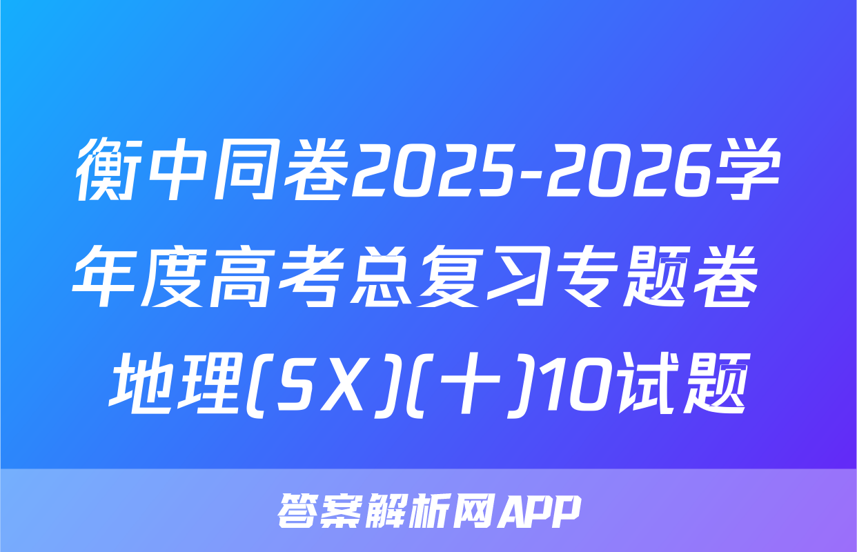 衡中同卷2025-2026学年度高考总复习专题卷 地理(SX)(十)10试题