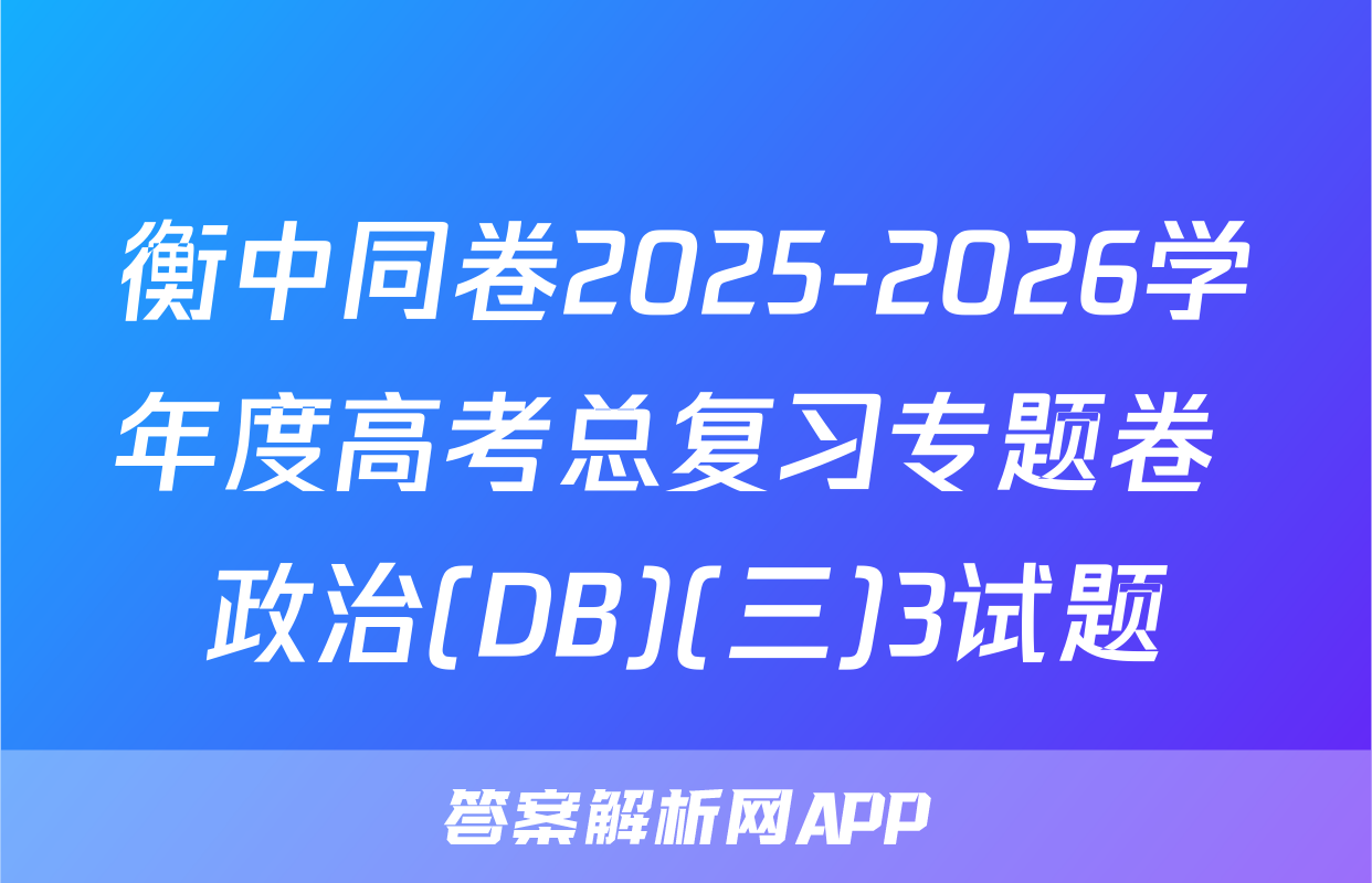 衡中同卷2025-2026学年度高考总复习专题卷 政治(DB)(三)3试题