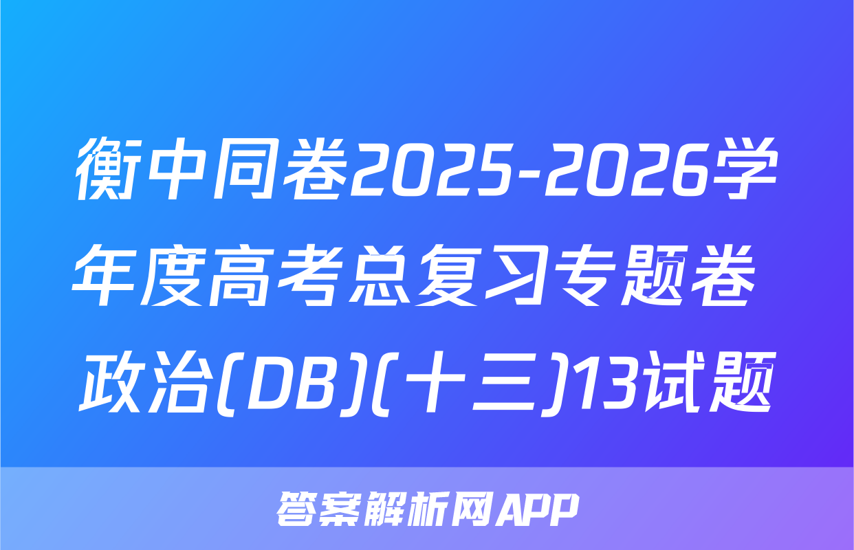 衡中同卷2025-2026学年度高考总复习专题卷 政治(DB)(十三)13试题