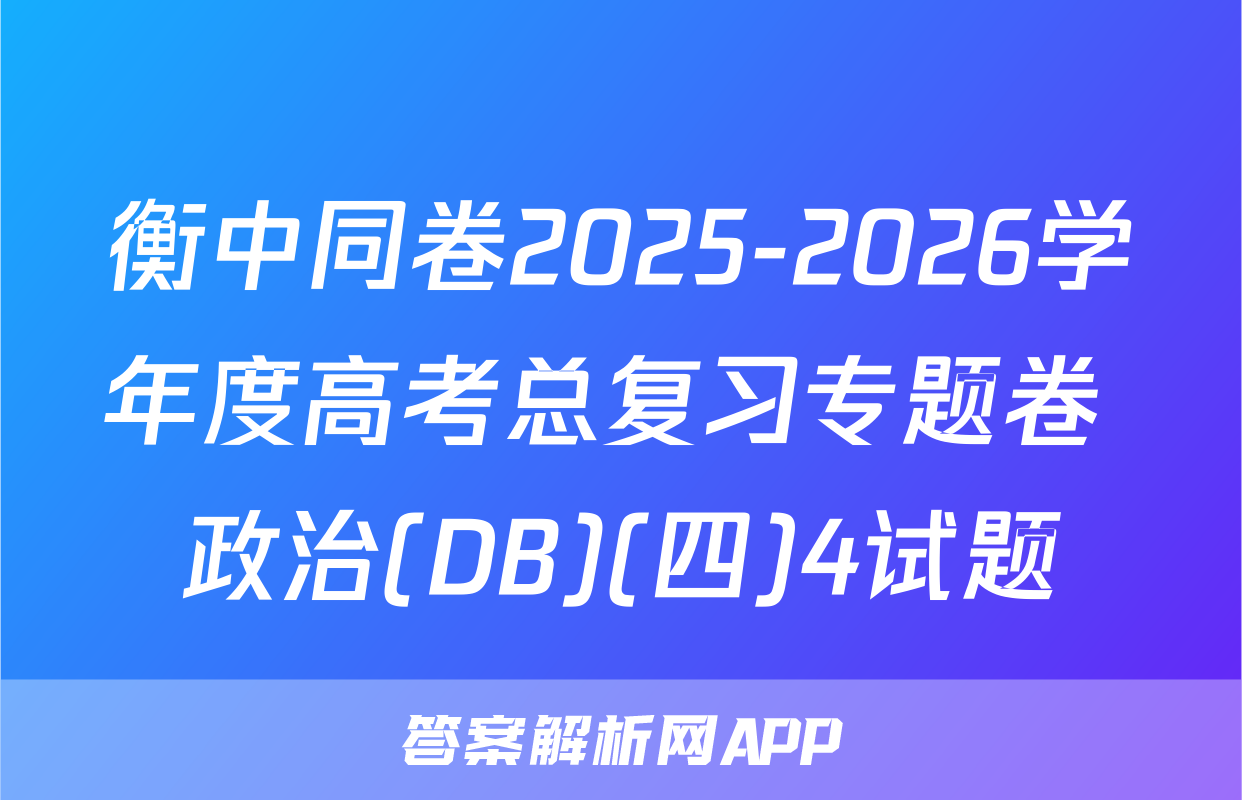 衡中同卷2025-2026学年度高考总复习专题卷 政治(DB)(四)4试题