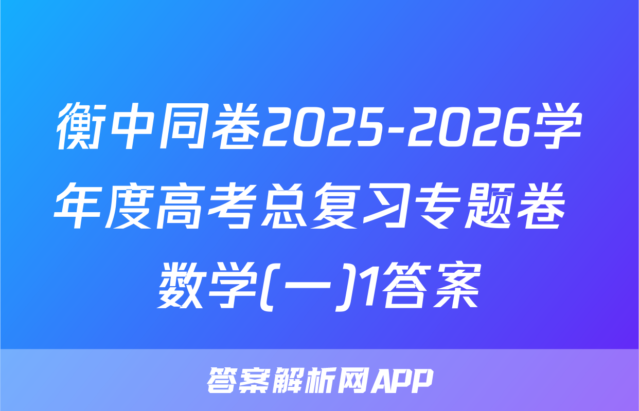 衡中同卷2025-2026学年度高考总复习专题卷 数学(一)1答案