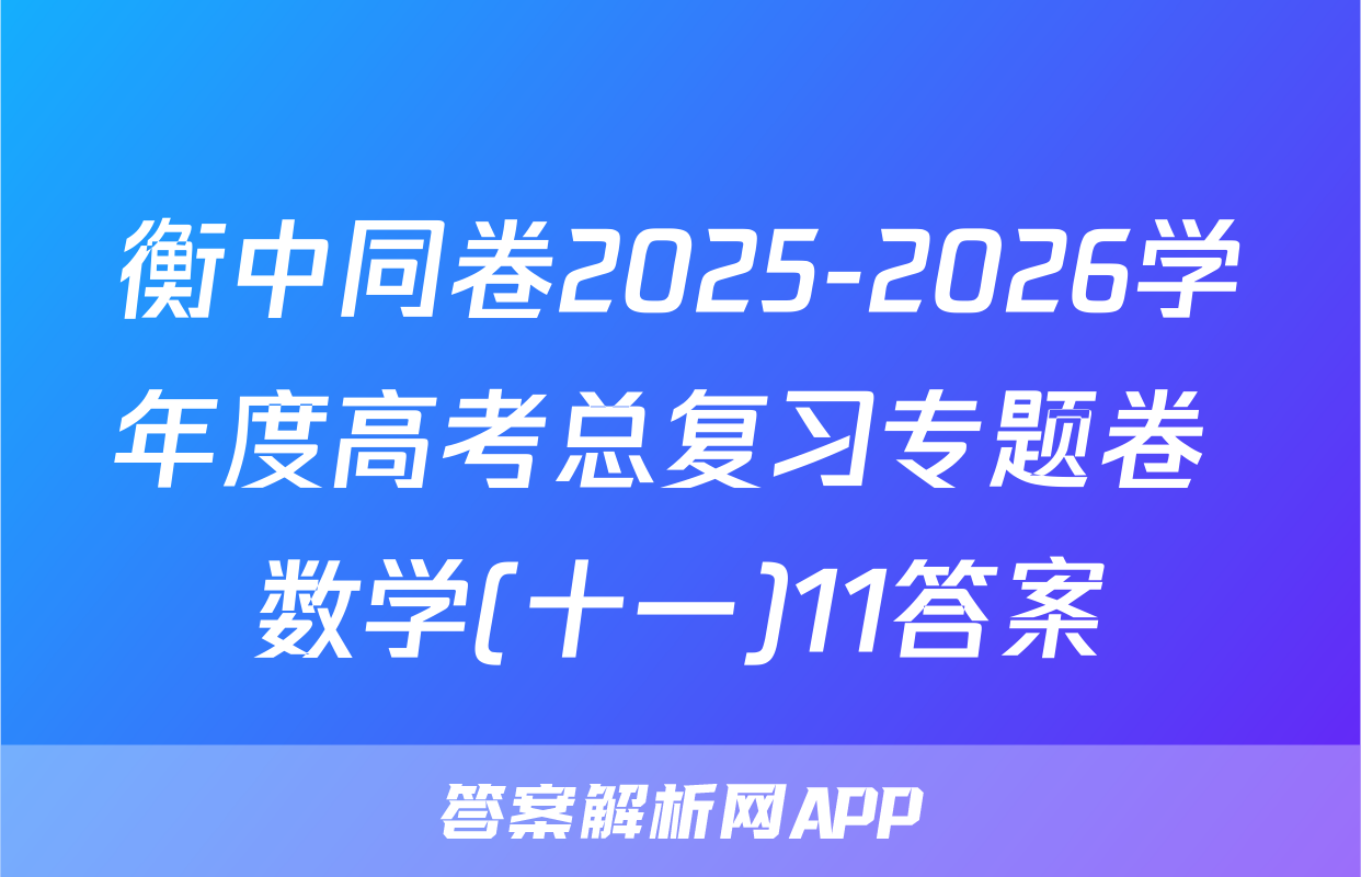 衡中同卷2025-2026学年度高考总复习专题卷 数学(十一)11答案