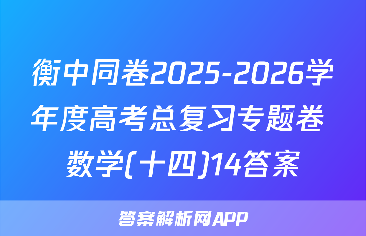 衡中同卷2025-2026学年度高考总复习专题卷 数学(十四)14答案