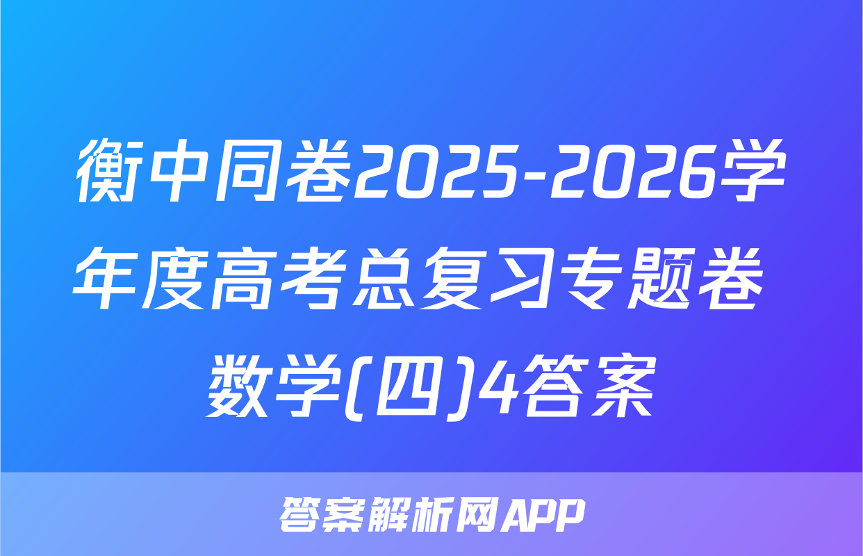 衡中同卷2025-2026学年度高考总复习专题卷 数学(四)4答案
