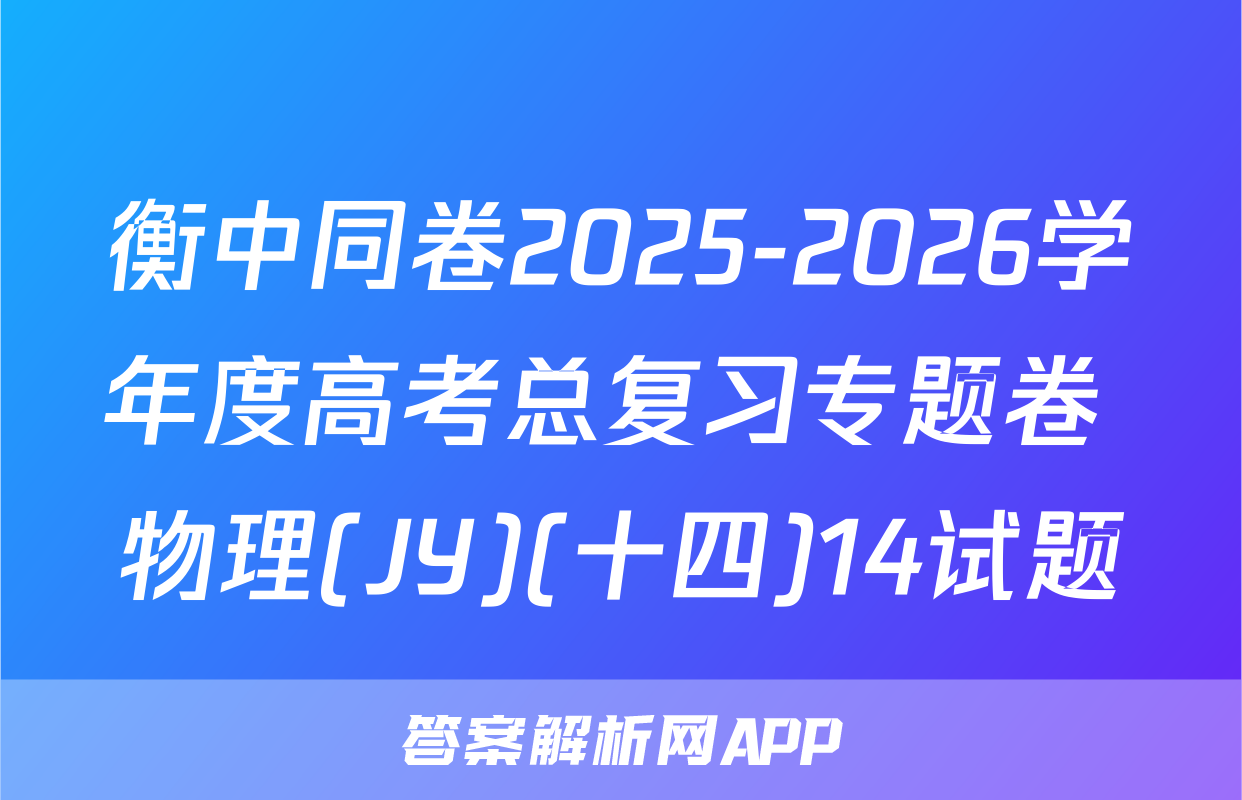 衡中同卷2025-2026学年度高考总复习专题卷 物理(JY)(十四)14试题