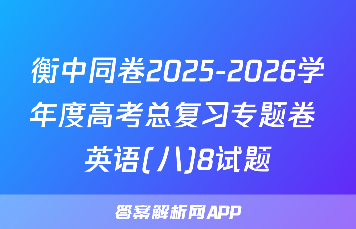 衡中同卷2025-2026学年度高考总复习专题卷 英语(八)8试题