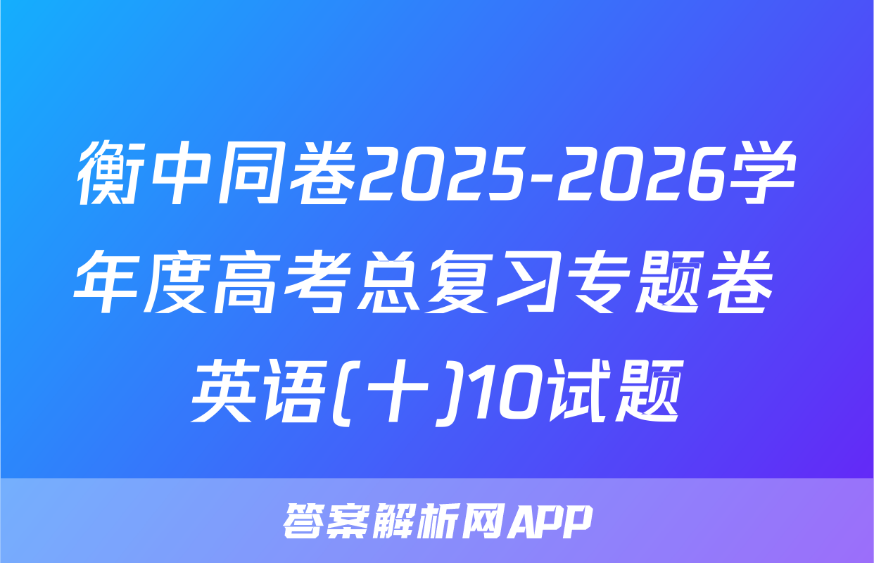 衡中同卷2025-2026学年度高考总复习专题卷 英语(十)10试题