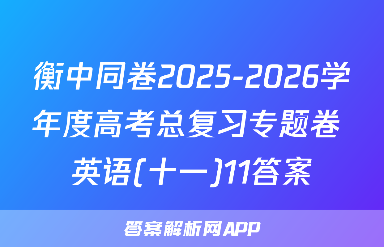 衡中同卷2025-2026学年度高考总复习专题卷 英语(十一)11答案