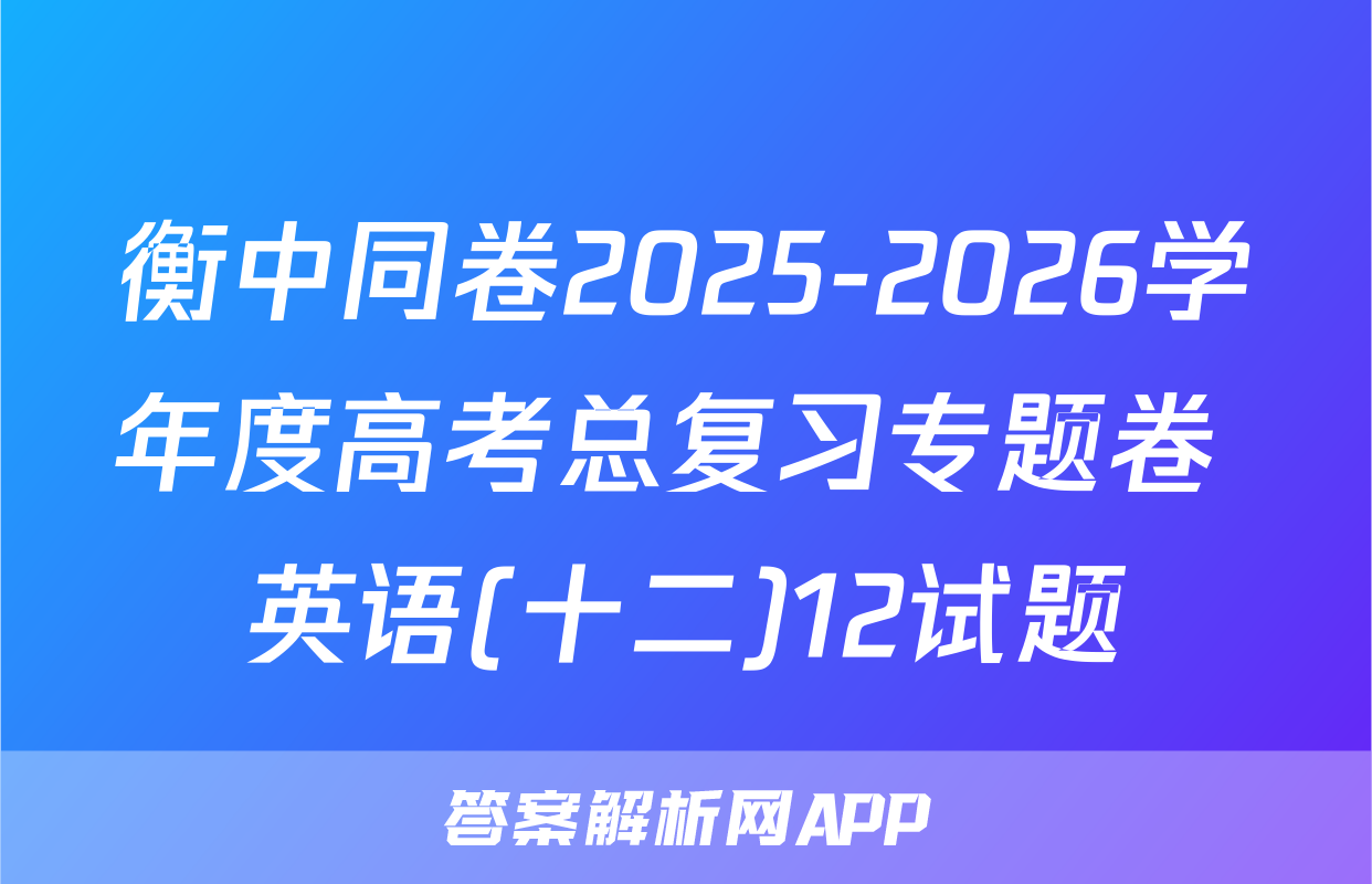 衡中同卷2025-2026学年度高考总复习专题卷 英语(十二)12试题