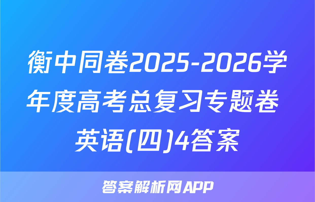衡中同卷2025-2026学年度高考总复习专题卷 英语(四)4答案